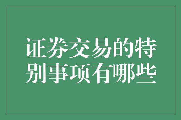 证券交易的特别事项有哪些