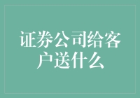 证券公司给客户的最佳礼物：构建信任与价值的桥梁