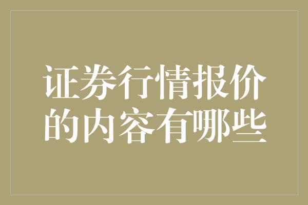 证券行情报价的内容有哪些