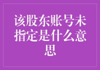 股东账号未指定的含义及其影响分析