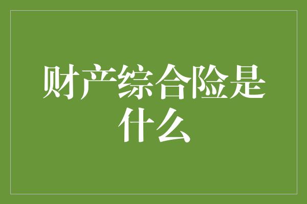 财产综合险是什么