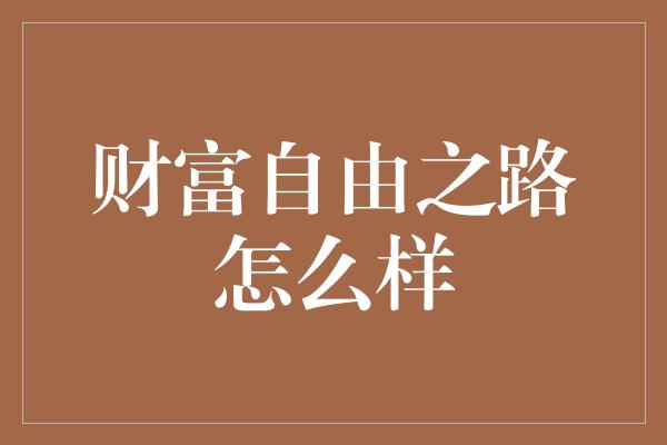 财富自由之路怎么样