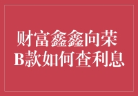 财富鑫鑫向荣B款：如何轻松查询利息？