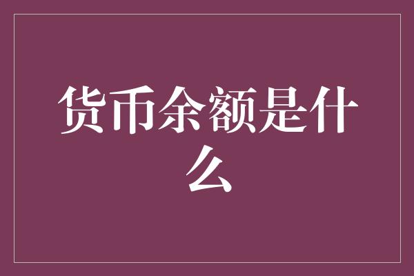 货币余额是什么