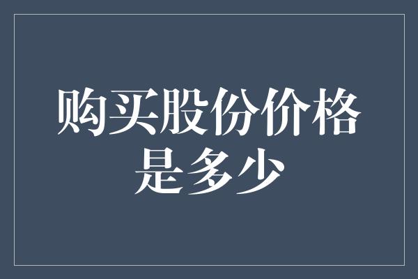 购买股份价格是多少