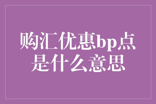 购汇优惠bp点是什么意思