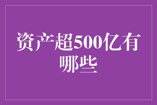 资产超500亿有哪些