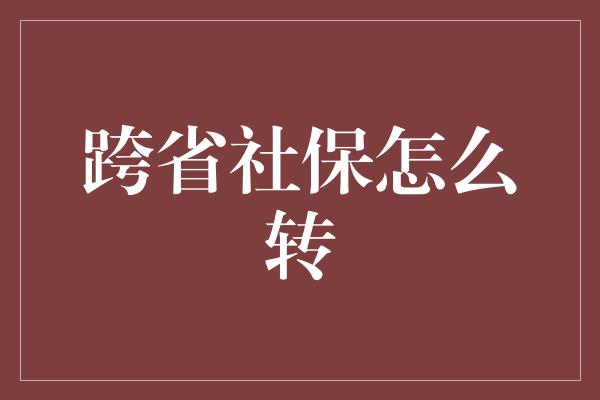 跨省社保怎么转