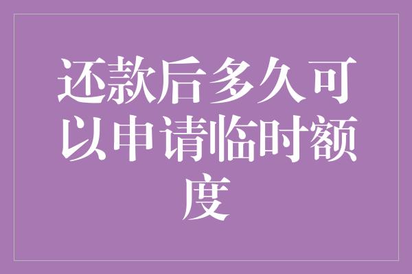 还款后多久可以申请临时额度