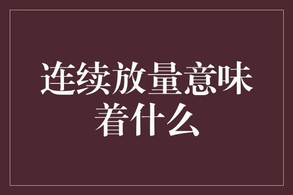 连续放量意味着什么