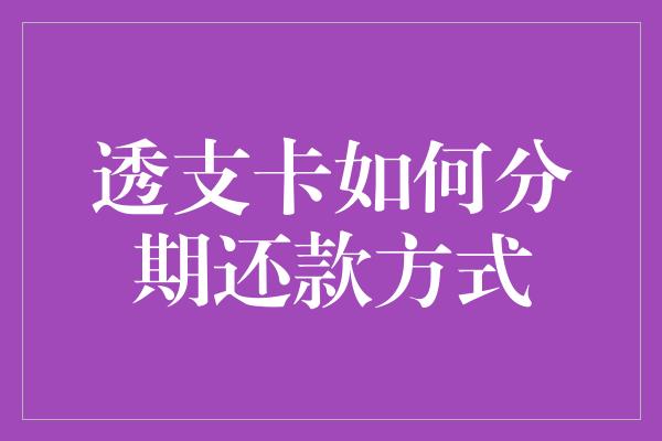 透支卡如何分期还款方式