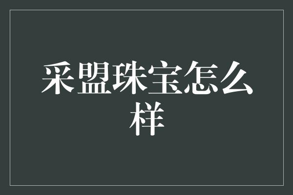 采盟珠宝怎么样