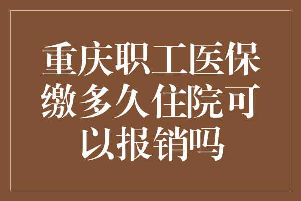 重庆职工医保缴多久住院可以报销吗