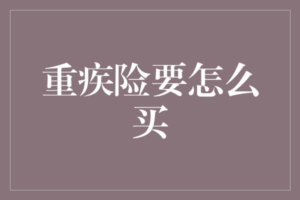 重疾险要怎么买