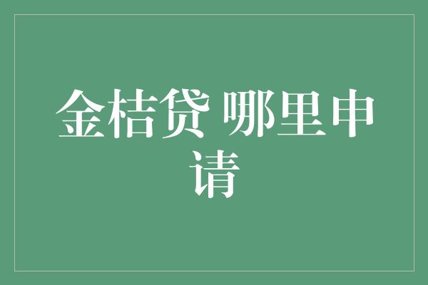 金桔贷 哪里申请