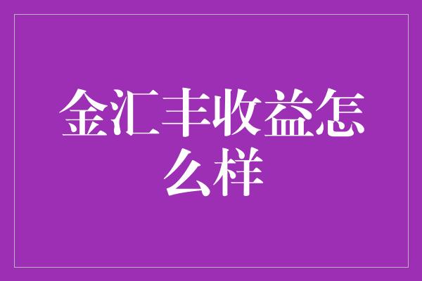 金汇丰收益怎么样