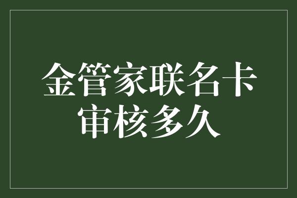 金管家联名卡审核多久