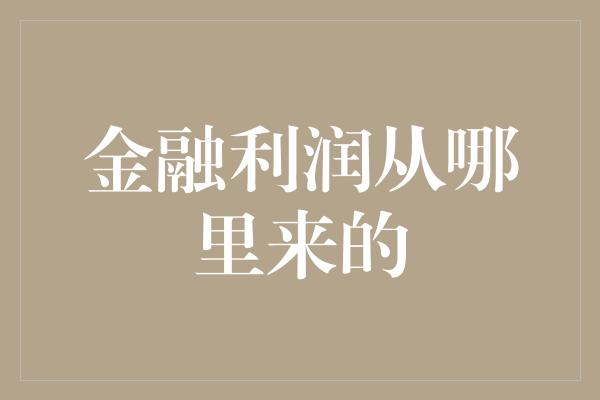 金融利润从哪里来的