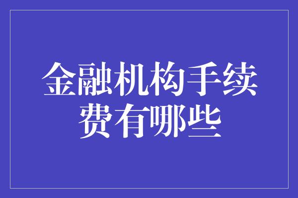 金融机构手续费有哪些