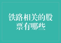 铁路相关股票有哪些：挖掘铁路行业投资机会