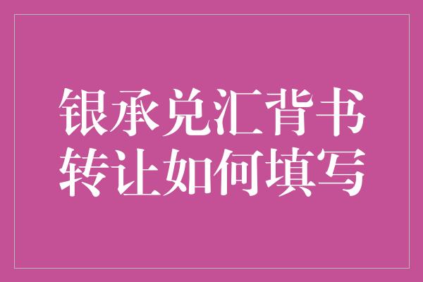 银承兑汇背书转让如何填写