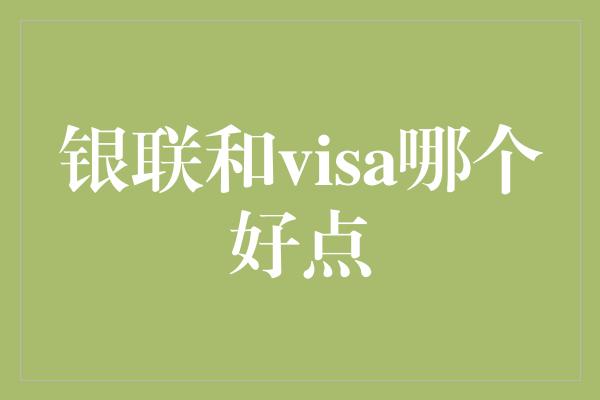 银联和visa哪个好点