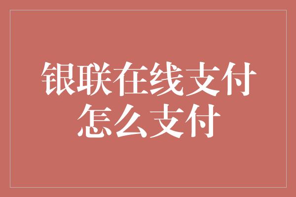 银联在线支付怎么支付