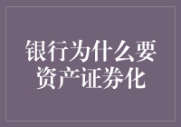 银行为什么要进行资产证券化：增效与风险转移的双重考量