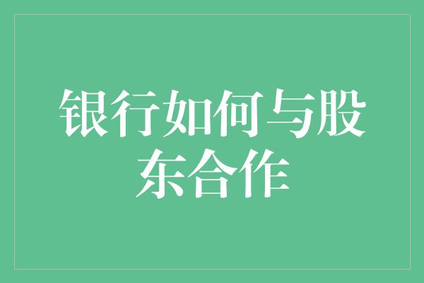 银行如何与股东合作