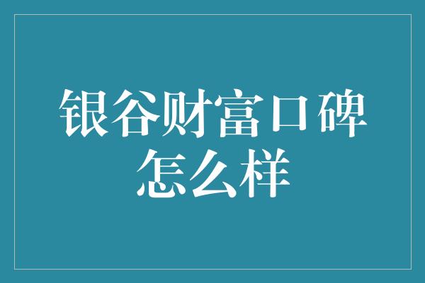 银谷财富口碑怎么样