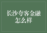 探究长沙夸客金融：真实的市场反馈与专业分析