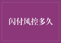 闪付风控多久？哦，你问我这个问题，是想让我讲个笑话吗？