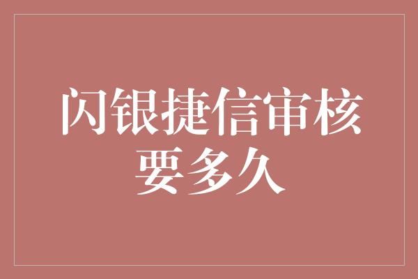 闪银捷信审核要多久