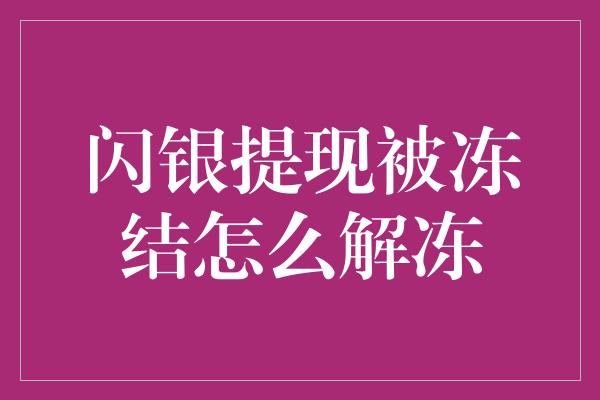 闪银提现被冻结怎么解冻