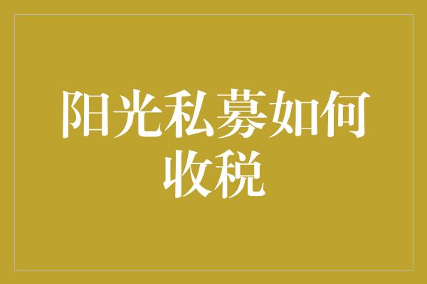 阳光私募如何收税