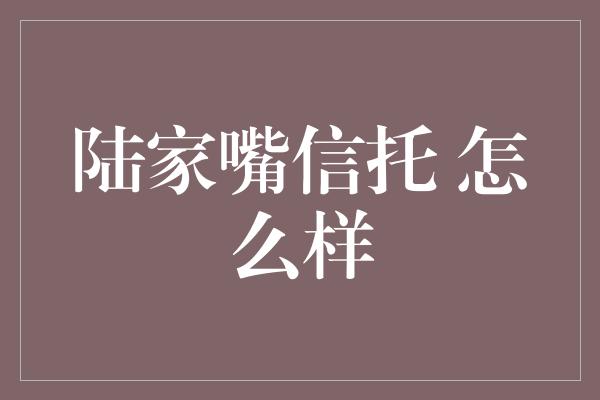 陆家嘴信托 怎么样