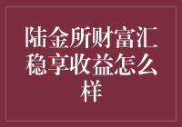 陆金所财富汇稳享收益：稳健理财的优质之选