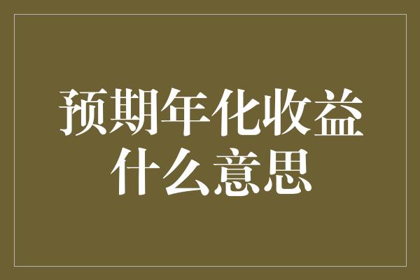 预期年化收益什么意思