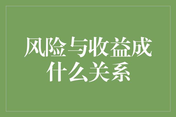 风险与收益成什么关系