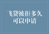 飞贷被拒后多久可以再次申请：了解期限与策略