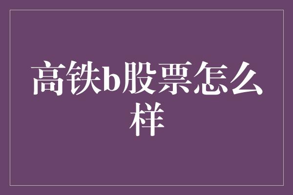 高铁b股票怎么样