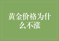 黄金价格为何在多重不利因素下仍难以显著上涨：深层次分析