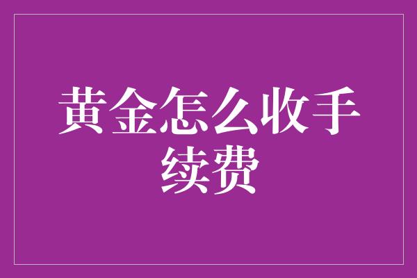 黄金怎么收手续费