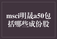 MSCI明晟A50包括哪些成份股：详解投资组合