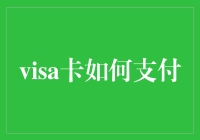 Visa卡支付方式解析：从刷卡到网上支付